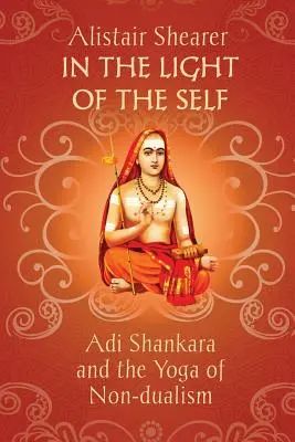 A la luz del Ser: Adi Shankara y el yoga del no dualismo - In the Light of the Self: Adi Shankara and the Yoga of Non-dualism