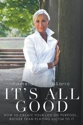 Todo está bien: Cómo crear tu vida a propósito ... En lugar de hacerte la víctima de ella - It's All Good: How to Create Your Life on Purpose ... Rather Than Playing Victim to It