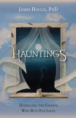 Hauntings - Cómo disipar los fantasmas que dirigen nuestras vidas - Hauntings - Dispelling the Ghosts Who Run Our Lives