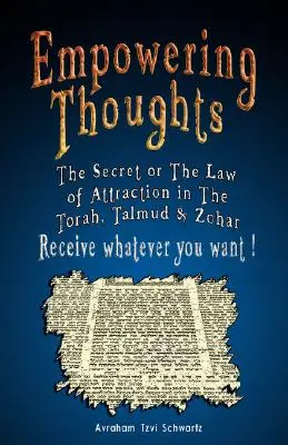 Empowering Thoughts: El Secreto de Rhonda Byrne o La Ley de la Atracción en La Torá, el Talmud y el Zohar - ¡Recibe lo que quieras! - Empowering Thoughts: The Secret of Rhonda Byrne or The Law of Attraction in The Torah, Talmud & Zohar - Receive whatever you want !