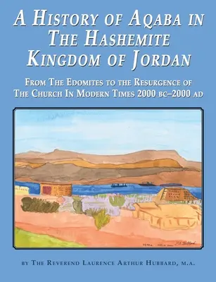 Historia de Aqaba en el Reino Hachemita de Jordania: Desde los Edomitas hasta el Resurgimiento de la Iglesia en los Tiempos Modernos 2000 AC-2000 DC - A History of Aqaba in The Hashemite Kingdom of Jordan: From The Edomites to the Resurgence of The Church In Modern Times 2000 BC-2000 AD