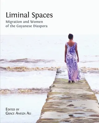 Liminal Spaces: Migración y mujeres de la diáspora guyanesa - Liminal Spaces: Migration and Women of the Guyanese Diaspora