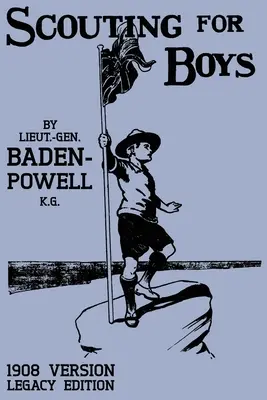 Scouting For Boys 1908 Version (Legacy Edition): El primer manual original que inició el movimiento mundial de los Boy Scouts - Scouting For Boys 1908 Version (Legacy Edition): The Original First Handbook That Started The Global Boy Scout Movement