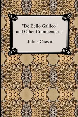 De Bello Gallico y otros comentarios (Los comentarios bélicos de Julio César: La guerra de las Galias y la guerra civil) - De Bello Gallico and Other Commentaries (The War Commentaries of Julius Caesar: The War in Gaul and The Civil War)