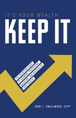 Es tu riqueza, consérvala: La guía definitiva para aumentar, proteger, disfrutar y transmitir su patrimonio - It's Your Wealth-Keep It: The Definitive Guide to Growing, Protecting, Enjoying, and Passing on Your Wealth