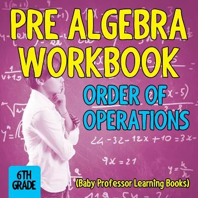 Pre Algebra Workbook 6th Grade: Orden de las operaciones (Baby Professor Learning Books) - Pre Algebra Workbook 6th Grade: Order of Operations (Baby Professor Learning Books)
