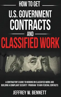 Cómo conseguir contratos del gobierno de EE.UU. y trabajo clasificado: Guía del Contratista para Licitar Trabajos Clasificados y Construir un Programa de Seguridad que Cumpla con las Normas - How to Get U.S. Government Contracts and Classified Work: A Contractor's Guide to Bidding on Classified Work and Building a Compliant Security Program