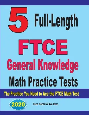 5 Pruebas de Práctica de Matemáticas de Conocimientos Generales del FTCE: La práctica que necesitas para aprobar el examen de matemáticas del FTCE - 5 Full-Length FTCE General Knowledge Math Practice Tests: The Practice You Need to Ace the FTCE Mathematics Test