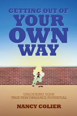 Salir de tu propio camino: Cómo liberar su verdadero potencial de rendimiento - Getting Out of Your Own Way: Unlocking Your True Performance Potential
