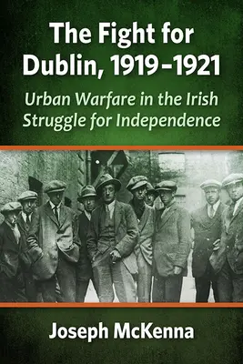 La lucha por Dublín, 1919-1921: La guerra urbana en la lucha irlandesa por la independencia - The Fight for Dublin, 1919-1921: Urban Warfare in the Irish Struggle for Independence