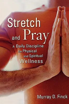 Estirarse y rezar: Una disciplina diaria para el bienestar físico y espiritual - Stretch and Pray: A Daily Discipline for Physical and Spiritual Wellness