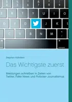 Lo más importante: Cómo escribir en tiempos de Twitter, noticias falsas y periodismo robot - Das Wichtigste zuerst: Meldungen schreiben in Zeiten von Twitter, Fake News und Roboter-Journalismus