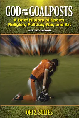 Dios y las porterías: Breve historia del deporte, la religión, la política, la guerra y el arte (Edición revisada) - God and the Goalposts: A Brief History of Sports, Religion, Politics, War and Art (Revised Edition)