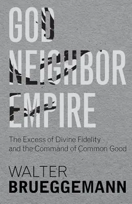 Dios, el prójimo, el imperio: El exceso de fidelidad divina y el mandato del bien común - God, Neighbor, Empire: The Excess of Divine Fidelity and the Command of Common Good