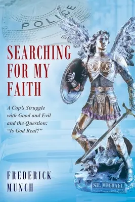 En busca de mi fe: La lucha de un policía contra el bien y el mal y la pregunta: ¿Dios es real?» - Searching for my Faith: A Cop's Struggle with Good and Evil and the Question: Is God Real?
