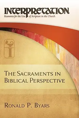 Los sacramentos en perspectiva bíblica: Interpretación: Recursos para el uso de las Escrituras en la Iglesia - The Sacraments in Biblical Perspective: Interpretation: Resources for the Use of Scripture in the Church