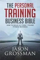 La Biblia del negocio del entrenamiento personal: Cómo construir un negocio de fitness de 6 y luego 7 cifras - The Personal Training Business Bible: How to Build a 6 THEN 7 Figure Fitness Business