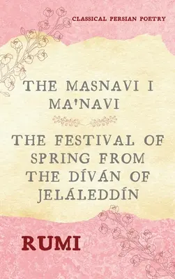 El Masnavi I Ma'navi de Rumi (6 libros completos): La Fiesta de la Primavera del Dvn de Jelleddn - The Masnavi I Ma'navi of Rumi (Complete 6 Books): The Festival of Spring from The Dvn of Jelleddn