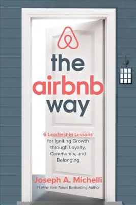 A la manera de Airbnb: 5 lecciones de liderazgo para impulsar el crecimiento a través de la lealtad, la comunidad y la pertenencia. - The Airbnb Way: 5 Leadership Lessons for Igniting Growth Through Loyalty, Community, and Belonging