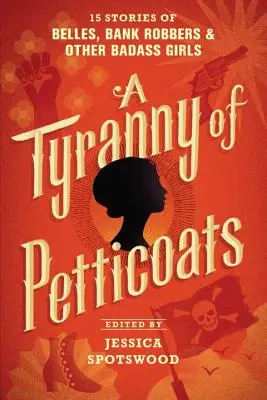 La tiranía de las enaguas: 15 historias de campanillas, ladronas de bancos y otras chicas atrevidas - A Tyranny of Petticoats: 15 Stories of Belles, Bank Robbers & Other Badass Girls