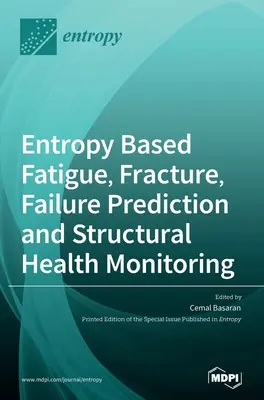 Fatiga, fractura, predicción de fallos y control de la salud estructural basados en la entropía - Entropy Based Fatigue, Fracture, Failure Prediction and Structural Health Monitoring