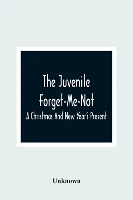 The Juvenile Forget-Me-Not; Un regalo de Navidad y Año Nuevo - The Juvenile Forget-Me-Not; A Christmas And New Year'S Present