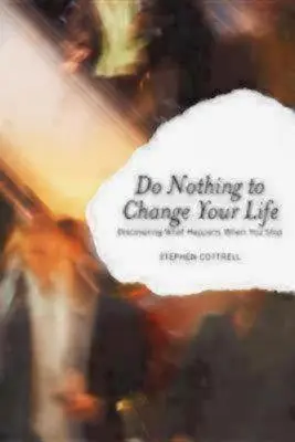 No hagas nada para cambiar tu vida: Descubrir lo que ocurre cuando te detienes - Do Nothing to Change Your Life: Discovering What Happens When You Stop