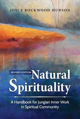 Espiritualidad natural: Un manual para el trabajo interior junguiano en la comunidad espiritual - Natural Spirituality: A Handbook for Jungian Inner Work in Spiritual Community