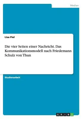 Die vier Seiten einer Nachricht. El modelo de comunicación de Friedemann Schulz von Thun - Die vier Seiten einer Nachricht. Das Kommunikationsmodell nach Friedemann Schulz von Thun