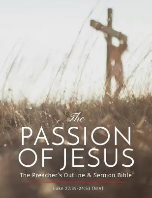 La Pasión de Jesús: La Biblia del Sermón y Bosquejo del Predicador: Nueva Versión Internacional - The Passion of Jesus: The Preacher's Outline & Sermon Bible: New International Version