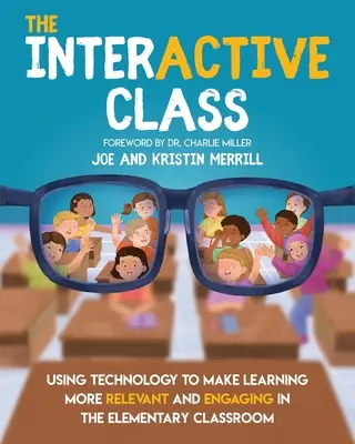 The InterACTIVE Class - Using Technology To Make Learning More Relevant and Engaging in The Elementary Classroom: Utilizar la tecnología para que el aprendizaje sea más - The InterACTIVE Class - Using Technology To Make Learning More Relevant and Engaging in The Elementary Classroom: Using Technology to Make Learning Mo