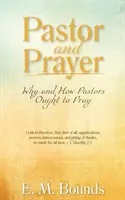 El pastor y la oración: Por qué y cómo deben orar los pastores - Pastor and Prayer: Why and How Pastors Ought to Pray