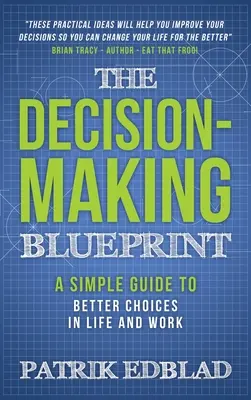 El plan para tomar decisiones: Una guía sencilla para elegir mejor en la vida y en el trabajo - The Decision-Making Blueprint: A Simple Guide to Better Choices in Life and Work