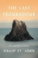 El último trovador: Poemas nuevos y escogidos - The Last Troubadour: New and Selected Poems