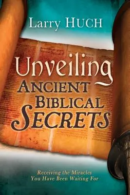 Revelando Antiguos Secretos Bíblicos: Recibiendo los Milagros que Usted Ha Estado Esperando - Unveiling Ancient Biblical Secrets: Receiving the Miracles You Have Been Waiting for