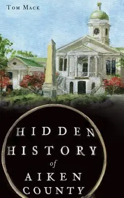 Historia oculta del condado de Aiken - Hidden History of Aiken County