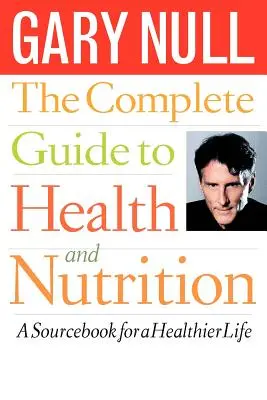 Guía completa de salud y nutrición: Un libro de consulta para una vida más sana - The Complete Guide to Health and Nutrition: A Sourcebook for a Healthier Life