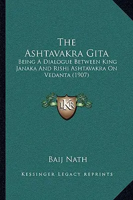 El Ashtavakra Gita: Diálogo entre el Rey Janaka y el Rishi Ashtavakra sobre el Vedanta (1907) - The Ashtavakra Gita: Being A Dialogue Between King Janaka And Rishi Ashtavakra On Vedanta (1907)