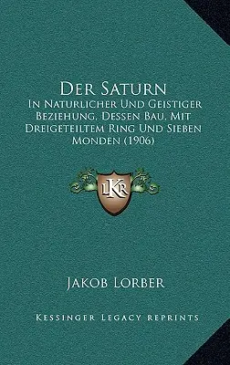 Saturno: In Naturlicher Und Geistiger Beziehung, Dessen Bau, Mit Dreigeteiltem Ring und Sieben Monden (1906) - Der Saturn: In Naturlicher Und Geistiger Beziehung, Dessen Bau, Mit Dreigeteiltem Ring Und Sieben Monden (1906)