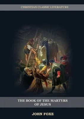 El Libro de los Mártires de Jesús: (Persecución, Sufrimiento, Injusticia, Exceso de Poder y el Verdadero Rostro del Sistema Papal) - The Book of the Martyrs of Jesus: : (Persecution, Suffering, Injustice, Excess of Power and the Real Face of the Papal System)