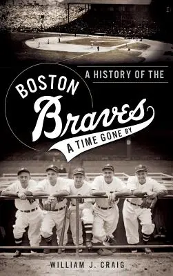 Historia de los Boston Braves: A Time Gone by - A History of the Boston Braves: A Time Gone by