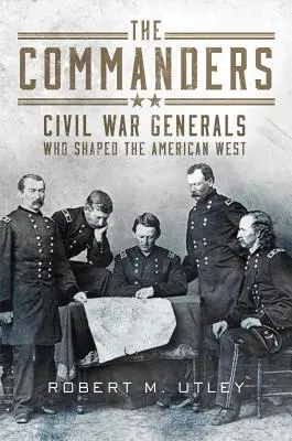 Los comandantes: Generales de la Guerra Civil que dieron forma al Oeste americano - The Commanders: Civil War Generals Who Shaped the American West