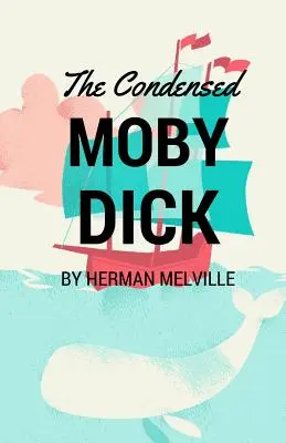 El condensado de Moby Dick: Versión abreviada para el lector moderno - The Condensed Moby Dick: Abridged for the Modern Reader