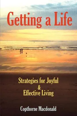 Getting a Life: Estrategias para una vida alegre y eficaz - Getting a Life: Strategies for Joyful & Effective Living