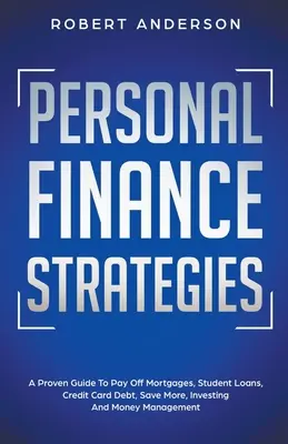 Estrategias de Finanzas Personales Una Guía Probada Para Pagar Hipotecas, Préstamos Estudiantiles, Deudas de Tarjetas de Crédito, Ahorrar Más, Invertir y Administrar el Dinero - Personal Finance Strategies A Proven Guide To Pay Off Mortgages, Student Loans, Credit Card Debt, Save More, Investing And Money Management