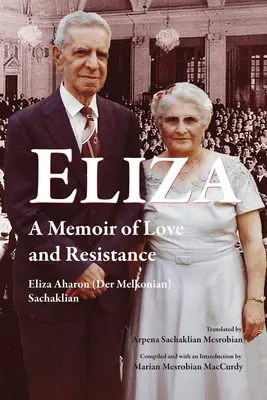 Eliza: Unas memorias de amor y resistencia (Aharon (Der Melkonian) Sachaklian El) - Eliza: A Memoir of Love and Resistance (Aharon (Der Melkonian) Sachaklian El)