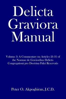 Manual Delicta Graviora: Volumen 3: Comentario a los artículos 21-31 de las Normae de Gravioribus Delictis Congregationi pro Doctrina Fidei Reserv - Delicta Graviora Manual: Volume 3: A Commentary on Articles 21-31 of the Normae de Gravioribus Delictis Congregationi pro Doctrina Fidei Reserv