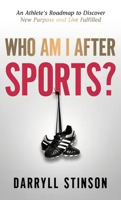 ¿Quién soy después del deporte? La hoja de ruta de un atleta para descubrir un nuevo propósito y vivir realizado - Who Am I After Sports?: An Athlete's Roadmap to Discover New Purpose and Live Fulfilled