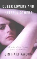 Queer Lovers and Hateful Others: Regenerar tiempos y lugares violentos - Queer Lovers and Hateful Others: Regenerating Violent Times and Places