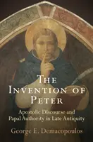 La invención de Pedro: Discurso apostólico y autoridad papal en la Antigüedad tardía - The Invention of Peter: Apostolic Discourse and Papal Authority in Late Antiquity